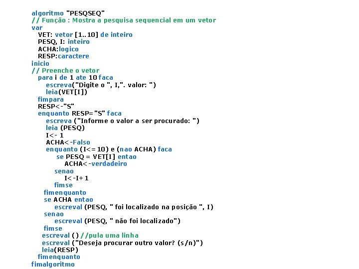 algoritmo "PESQSEQ" // Função : Mostra a pesquisa sequencial em um vetor var VET: