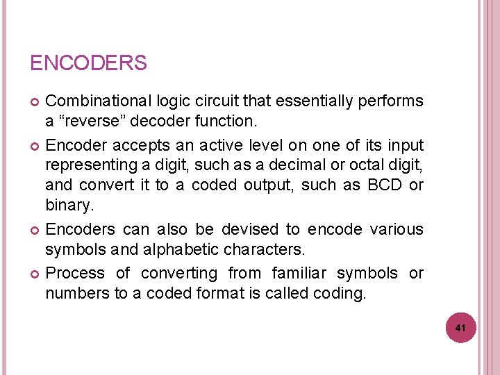 ENCODERS Combinational logic circuit that essentially performs a “reverse” decoder function. Encoder accepts an