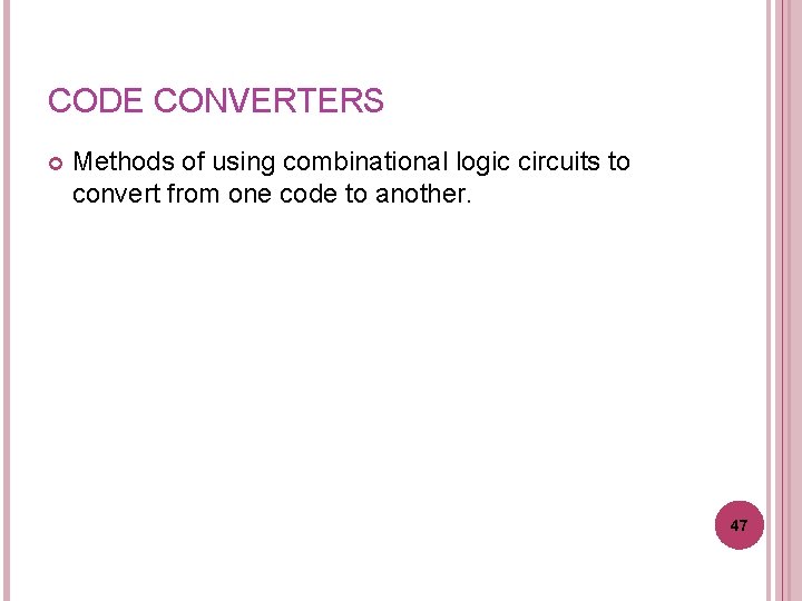 CODE CONVERTERS Methods of using combinational logic circuits to convert from one code to CODE CONVERTERS Methods of using combinational logic circuits to convert from one code to