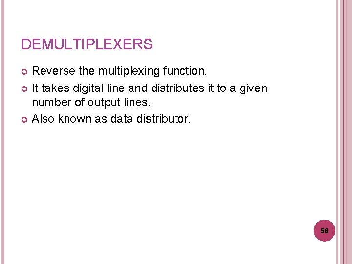 DEMULTIPLEXERS Reverse the multiplexing function. It takes digital line and distributes it to a