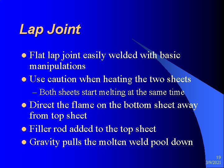 Lap Joint Flat lap joint easily welded with basic manipulations l Use caution when