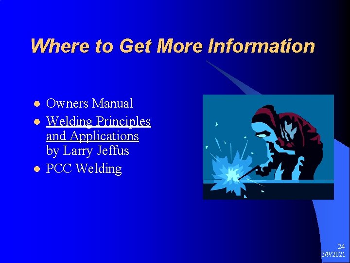 Where to Get More Information l l l Owners Manual Welding Principles and Applications