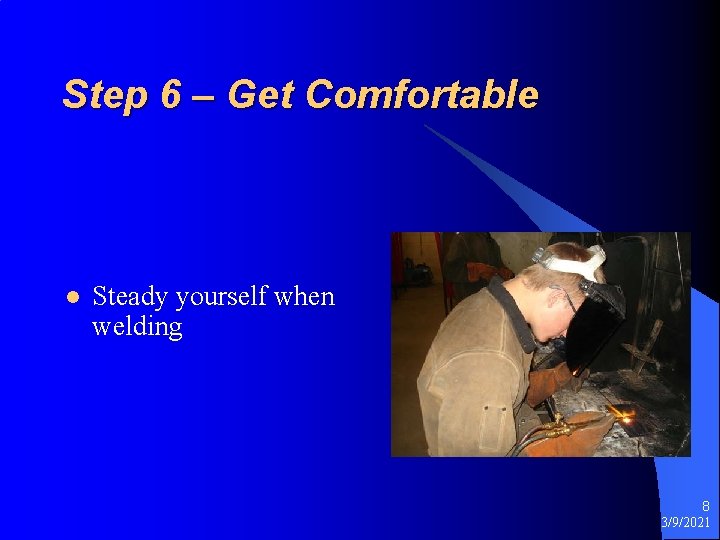 Step 6 – Get Comfortable l Steady yourself when welding 8 3/9/2021 