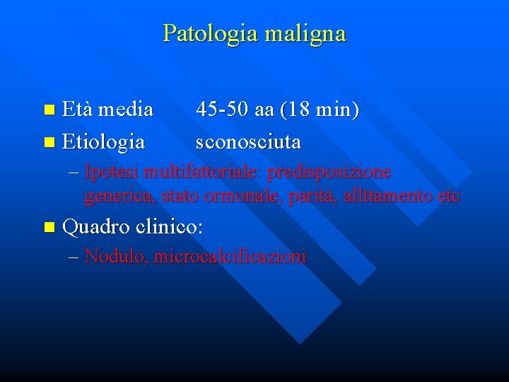 Patologia maligna Età media n Etiologia n 45 -50 aa (18 min) sconosciuta –