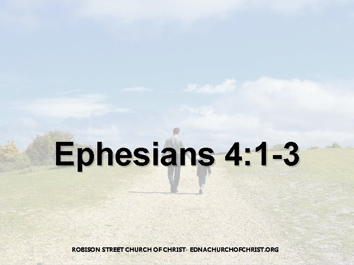 Ephesians 4: 1 -3 ROBISON STREET CHURCH OF CHRIST- EDNACHURCHOFCHRIST. ORG 