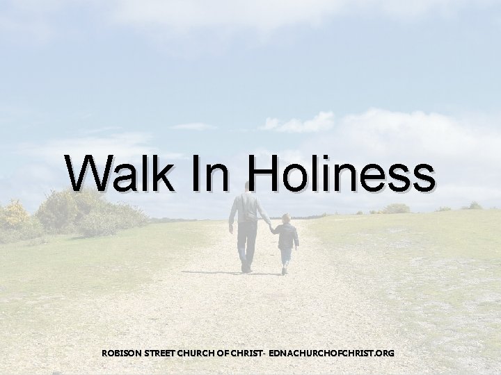 Walk In Holiness ROBISON STREET CHURCH OF CHRIST- EDNACHURCHOFCHRIST. ORG 