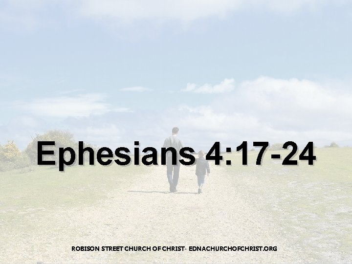 Ephesians 4: 17 -24 ROBISON STREET CHURCH OF CHRIST- EDNACHURCHOFCHRIST. ORG 