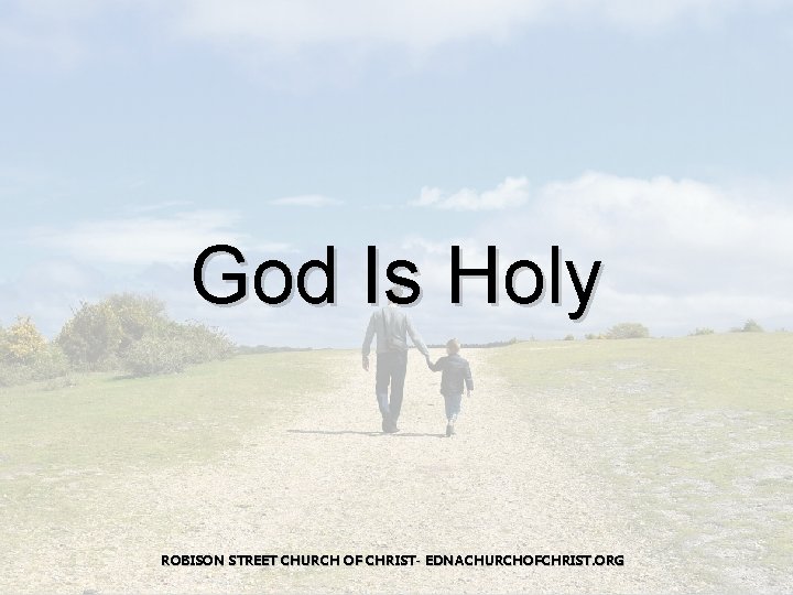 God Is Holy ROBISON STREET CHURCH OF CHRIST- EDNACHURCHOFCHRIST. ORG 