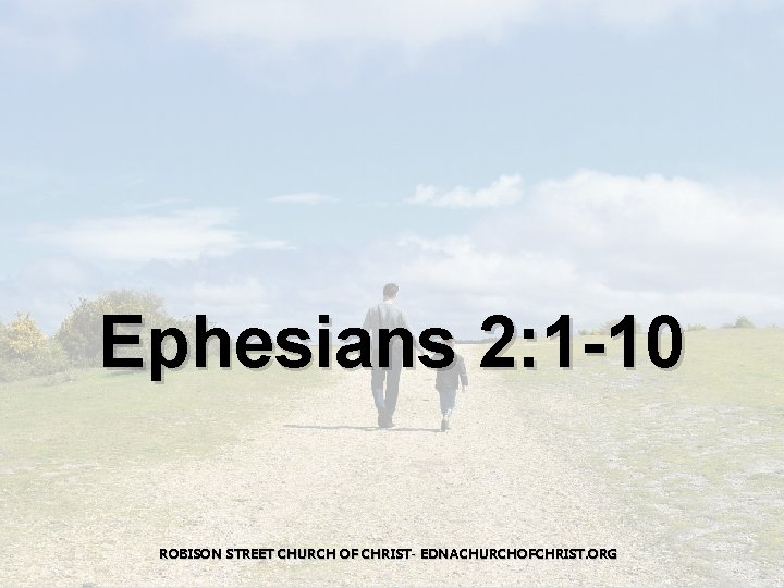 Ephesians 2: 1 -10 ROBISON STREET CHURCH OF CHRIST- EDNACHURCHOFCHRIST. ORG 