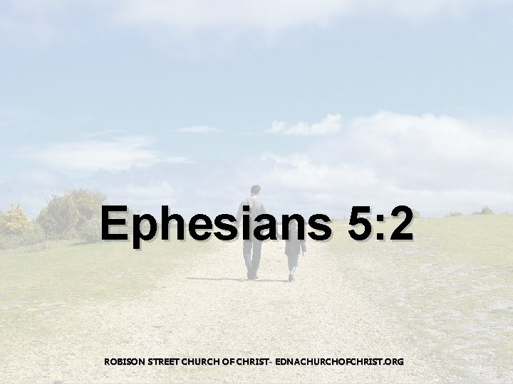 Ephesians 5: 2 ROBISON STREET CHURCH OF CHRIST- EDNACHURCHOFCHRIST. ORG 