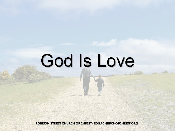 God Is Love ROBISON STREET CHURCH OF CHRIST- EDNACHURCHOFCHRIST. ORG 