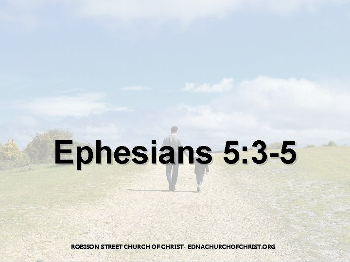 Ephesians 5: 3 -5 ROBISON STREET CHURCH OF CHRIST- EDNACHURCHOFCHRIST. ORG 