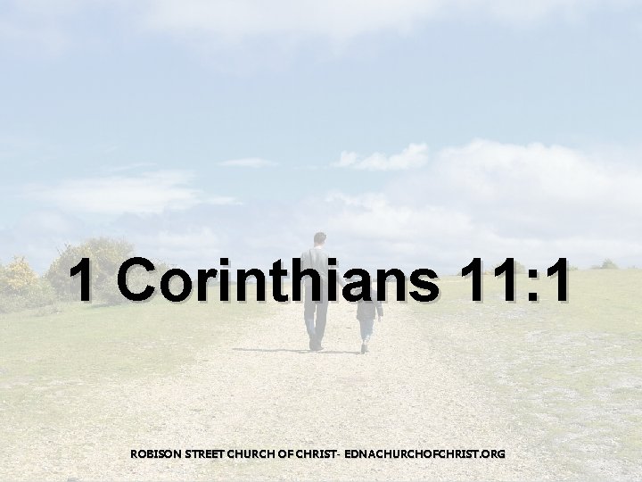 1 Corinthians 11: 1 ROBISON STREET CHURCH OF CHRIST- EDNACHURCHOFCHRIST. ORG 