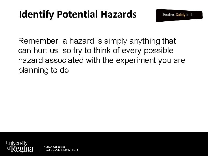 Identify Potential Hazards Remember, a hazard is simply anything that can hurt us, so