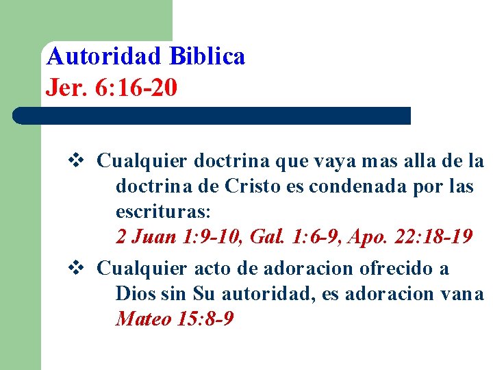 Autoridad Biblica Jer. 6: 16 -20 v Cualquier doctrina que vaya mas alla de