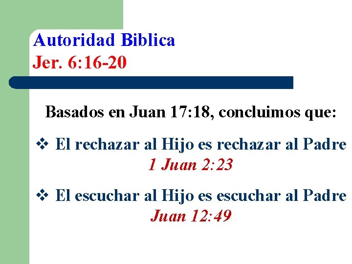 Autoridad Biblica Jer. 6: 16 -20 Basados en Juan 17: 18, concluimos que: v