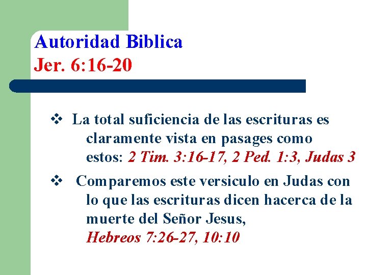 Autoridad Biblica Jer. 6: 16 -20 v La total suficiencia de las escrituras es