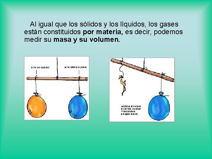 Al igual que los sólidos y los líquidos, los gases están constituidos por materia,