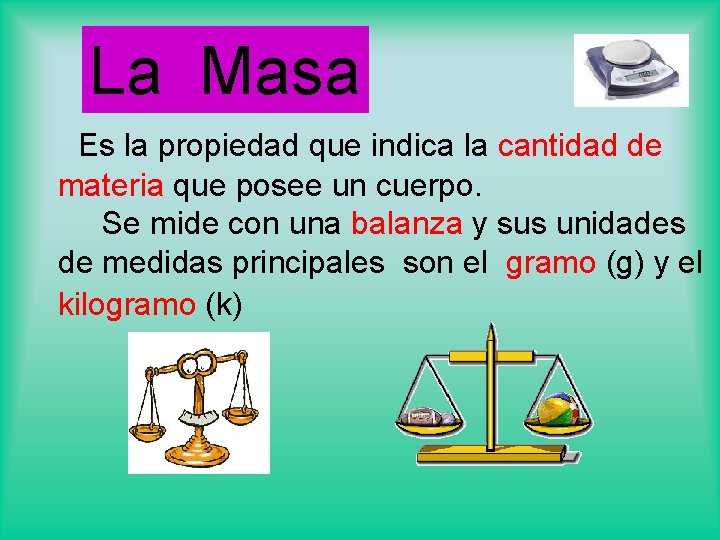 La Masa Es la propiedad que indica la cantidad de materia que posee un