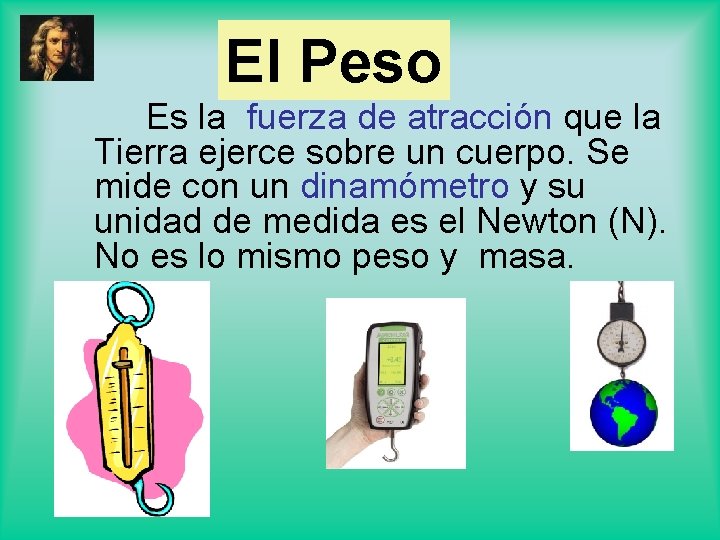 El Peso Es la fuerza de atracción que la Tierra ejerce sobre un cuerpo.