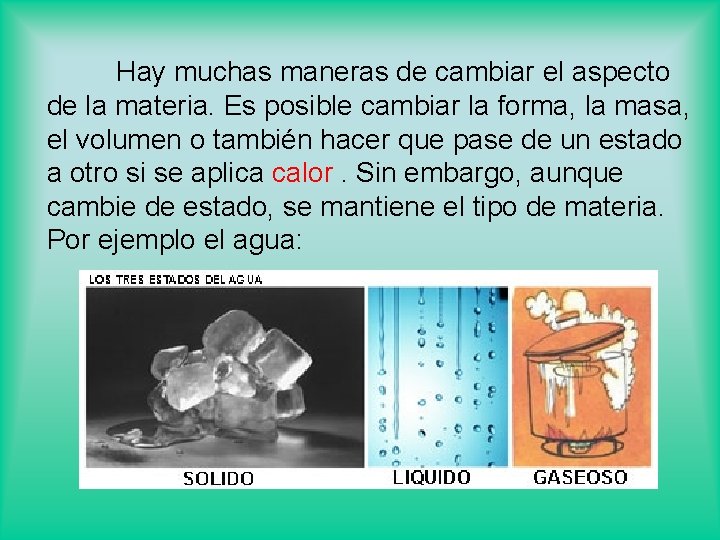 Hay muchas maneras de cambiar el aspecto de la materia. Es posible cambiar la