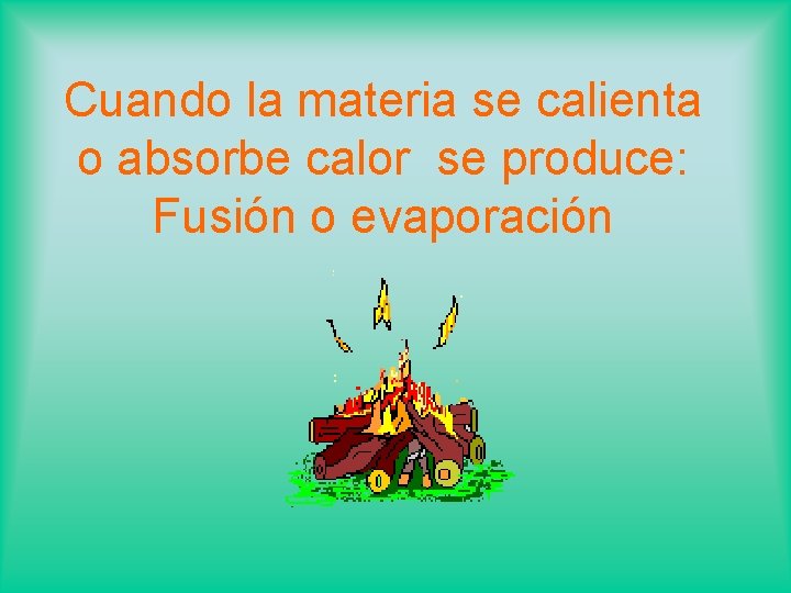Cuando la materia se calienta o absorbe calor se produce: Fusión o evaporación 