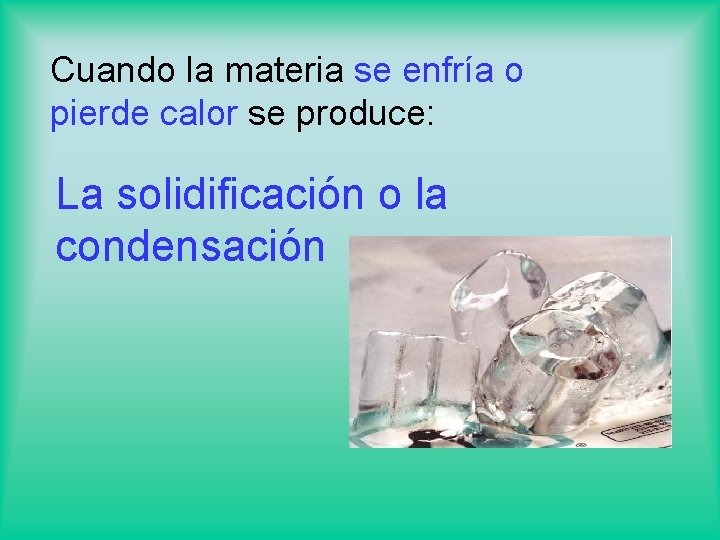 Cuando la materia se enfría o pierde calor se produce: La solidificación o la