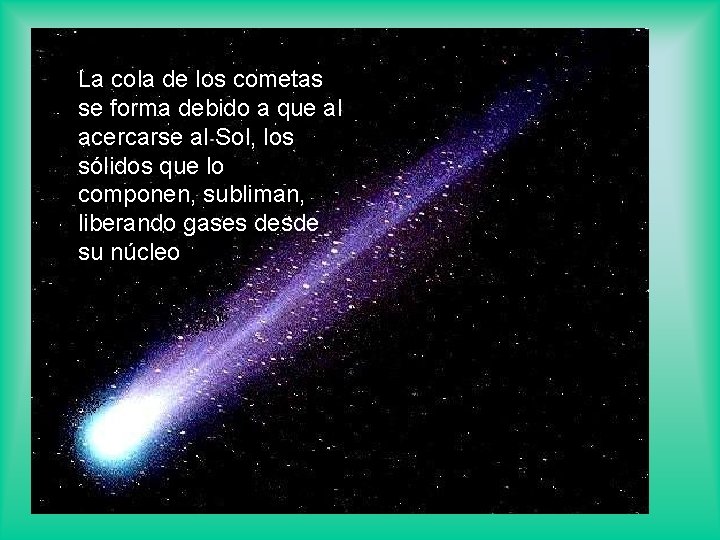 La cola de los cometas se forma debido a que al acercarse al Sol,