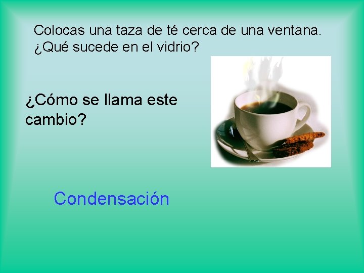 Colocas una taza de té cerca de una ventana. ¿Qué sucede en el vidrio?