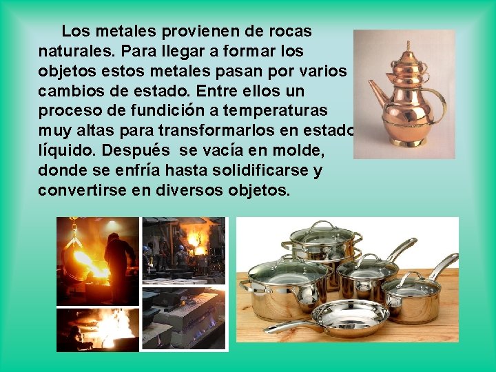 Los metales provienen de rocas naturales. Para llegar a formar los objetos estos metales