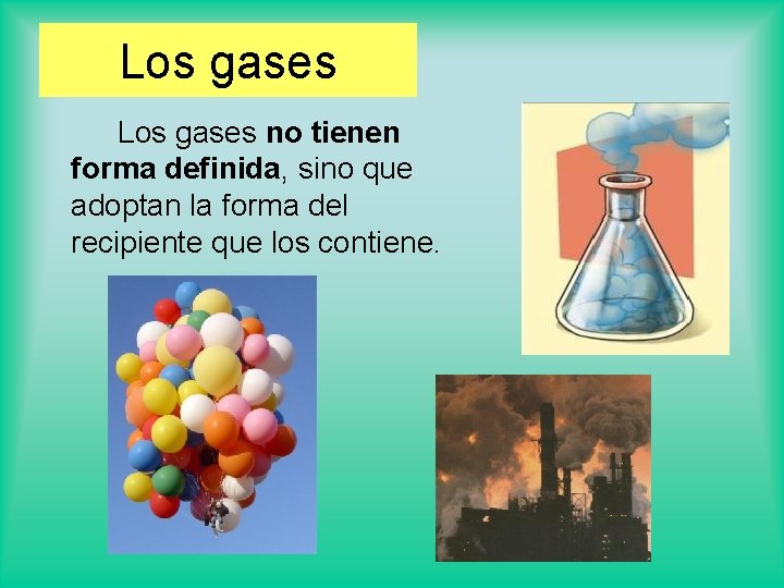 Los gases no tienen forma definida, sino que adoptan la forma del recipiente que