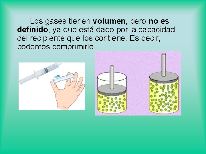 Los gases tienen volumen, pero no es definido, ya que está dado por la