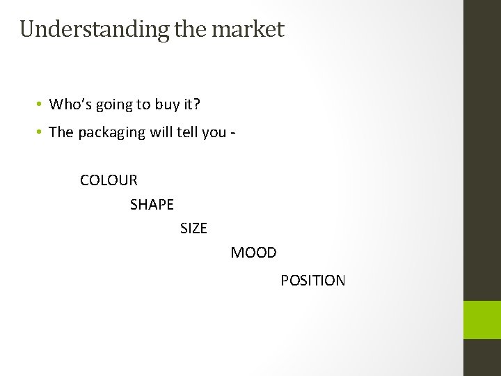 Understanding the market • Who’s going to buy it? • The packaging will tell