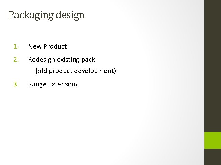 Packaging design 1. New Product 2. Redesign existing pack (old product development) 3. Range