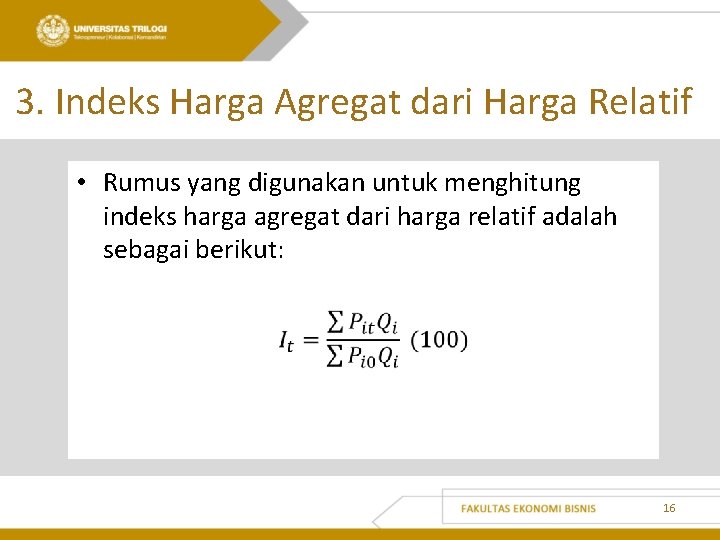 3. Indeks Harga Agregat dari Harga Relatif • Rumus yang digunakan untuk menghitung indeks