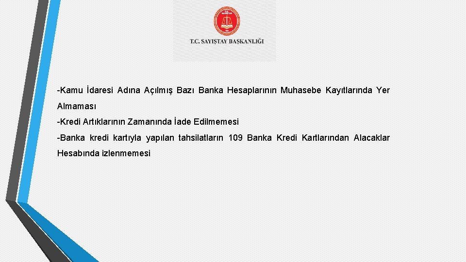 -Kamu İdaresi Adına Açılmış Bazı Banka Hesaplarının Muhasebe Kayıtlarında Yer Almaması -Kredi Artıklarının Zamanında