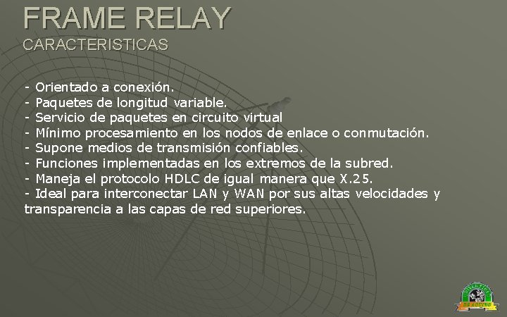 FRAME RELAY CARACTERISTICAS - Orientado a conexión. - Paquetes de longitud variable. - Servicio