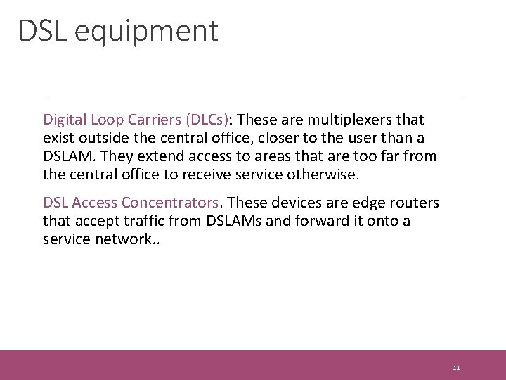 DSL equipment Digital Loop Carriers (DLCs): These are multiplexers that exist outside the central