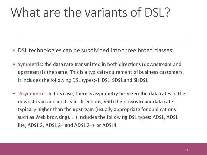 What are the variants of DSL? • DSL technologies can be subdivided into three