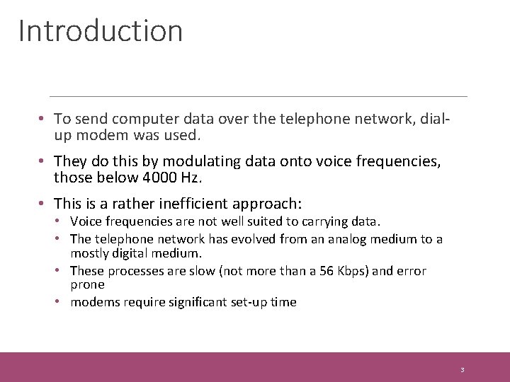 Introduction • To send computer data over the telephone network, dialup modem was used.