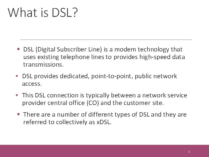 What is DSL? § DSL (Digital Subscriber Line) is a modem technology that uses