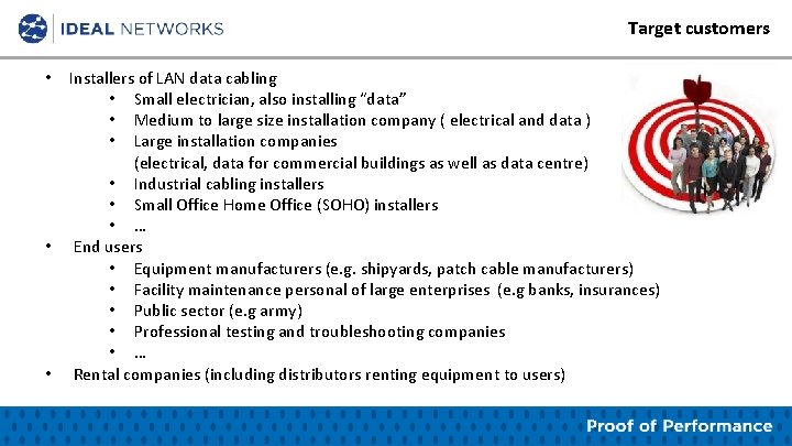Target customers • • • Installers of LAN data cabling • Small electrician, also
