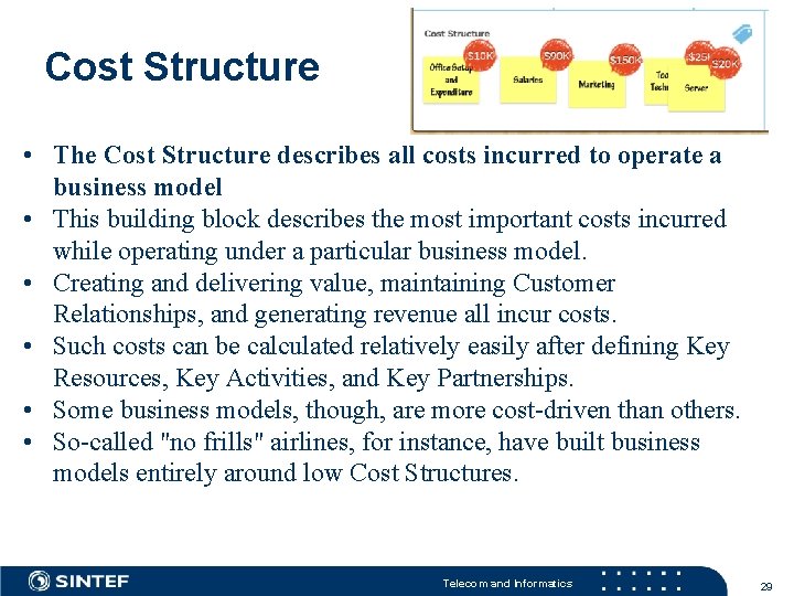 Cost Structure • The Cost Structure describes all costs incurred to operate a business