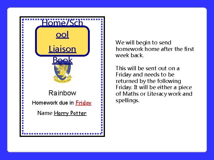 Home/Sch ool We will begin to send homework home after the first week back.