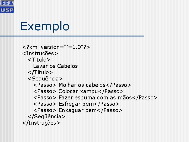 Exemplo <? xml version=“’=1. 0”? > <Instruções> <Titulo> Lavar os Cabelos </Titulo> <Seqüência> <Passo>