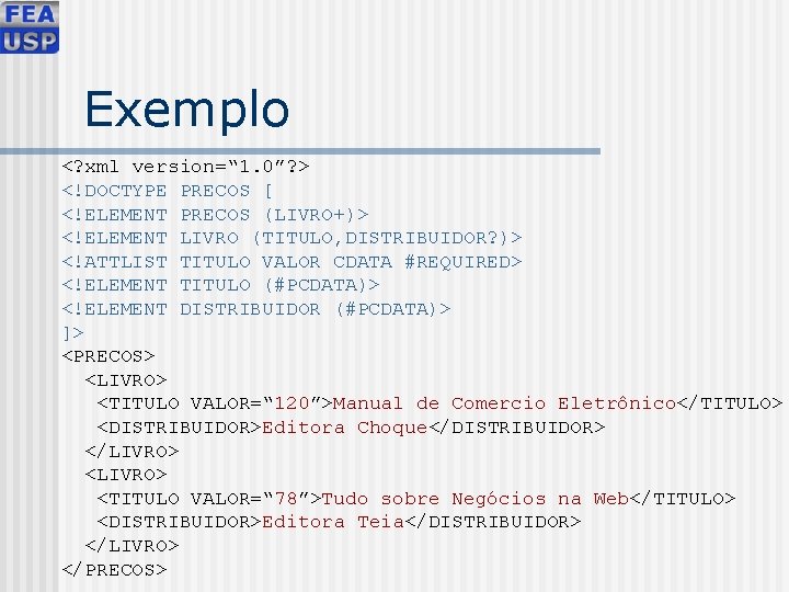 Exemplo <? xml version=“ 1. 0”? > <!DOCTYPE PRECOS [ <!ELEMENT PRECOS (LIVRO+)> <!ELEMENT