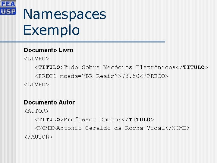Namespaces Exemplo Documento Livro <LIVRO> <TITULO>Tudo Sobre Negócios Eletrônicos</TITULO> <PRECO moeda=“BR Reais”>73. 50</PRECO> <LIVRO>