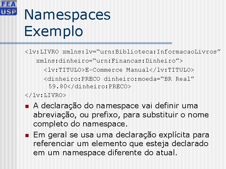 Namespaces Exemplo <lv: LIVRO xmlns: lv=“urn: Biblioteca: Informacao. Livros” xmlns: dinheiro=“urn: Financas: Dinheiro”> <lv: