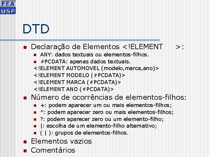 DTD n Declaração de Elementos <!ELEMENT >: ANY: dados textuais ou elementos-filhos. n #PCDATA: