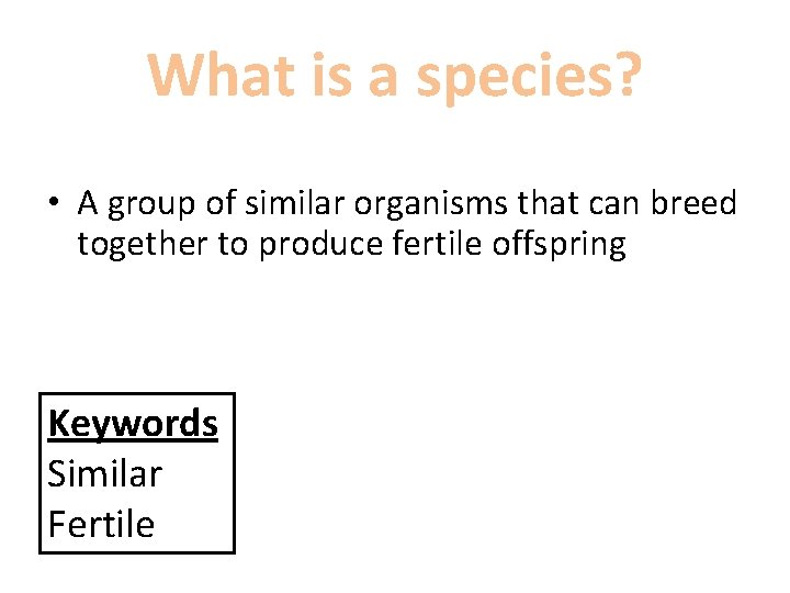 What is a species? • A group of similar organisms that can breed together